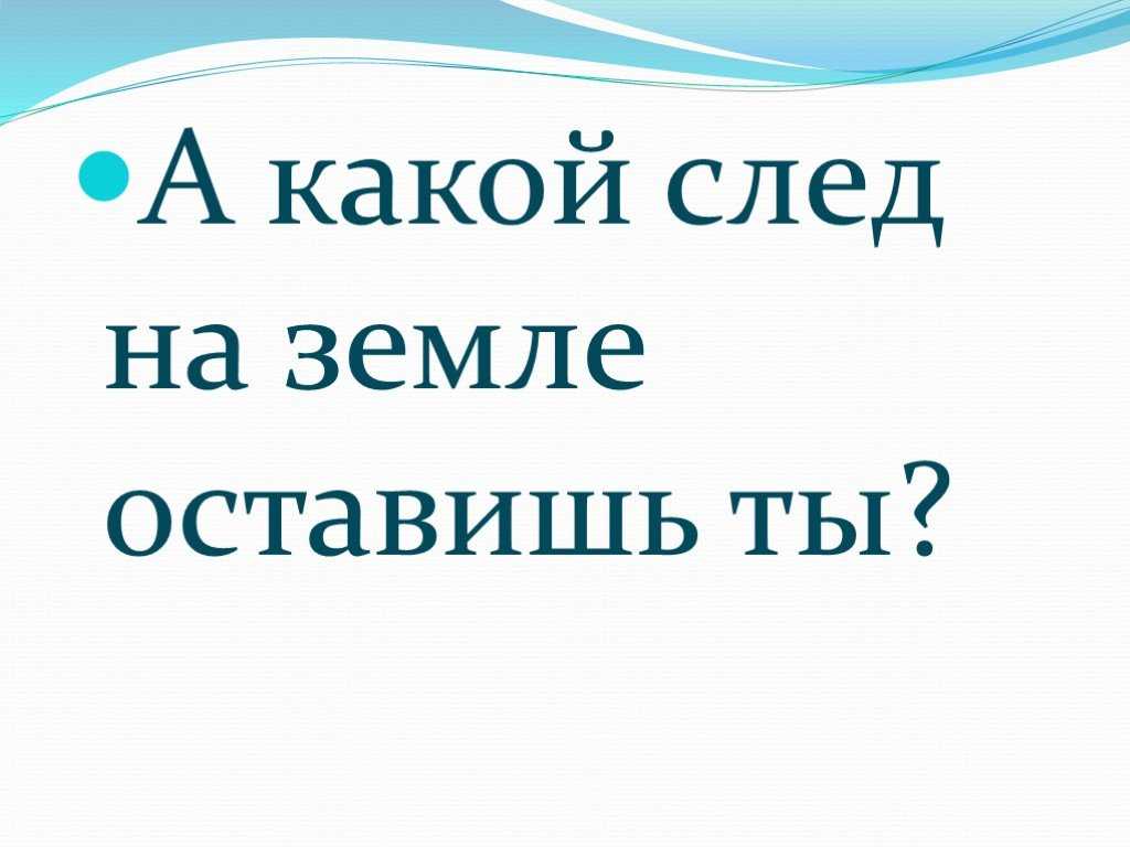 Сочинение-рассуждение какой ты след оставишь на земле 5 класс
