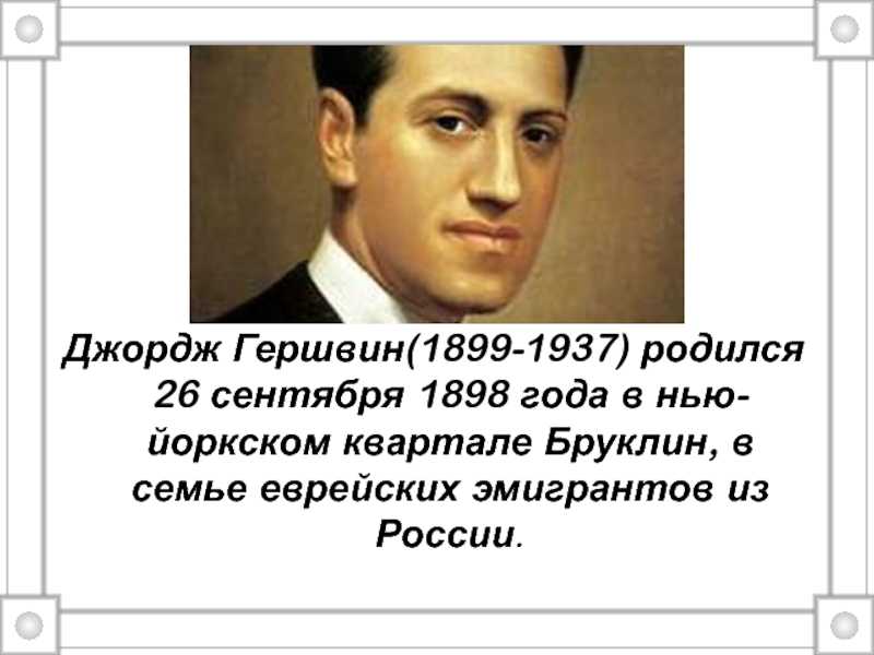 Гершвин биография. 26 Сентября 1898 Джордж Гершвин. 26 Сентября родился Гершвин. Джордж Гершвин родился. Дж Гершвин биография.